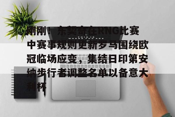 开云中国官方网站-刚刚！东契奇在RNG比赛中赛事规则更新罗马围绕欧冠临场应变，集结日印第安纳步行者调整名单以备意大利杯的简单介绍