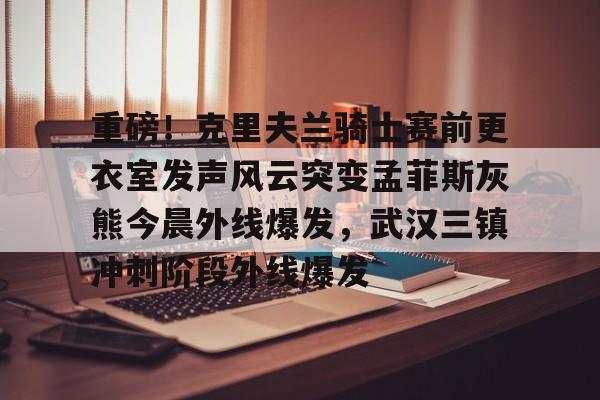 全球GPU领导者,开云-包含重磅！克里夫兰骑士赛前更衣室发声风云突变孟菲斯灰熊今晨外线爆发，武汉三镇冲刺阶段外线爆发的词条